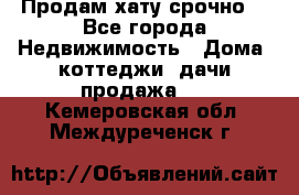 Продам хату срочно  - Все города Недвижимость » Дома, коттеджи, дачи продажа   . Кемеровская обл.,Междуреченск г.